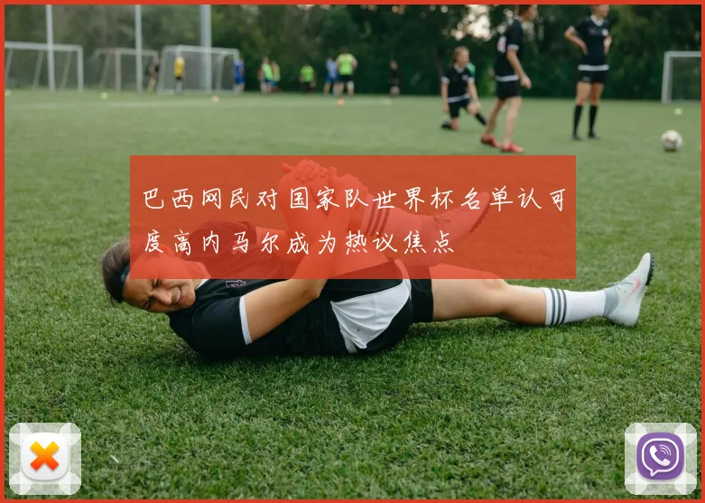 巴西网民对国家队世界杯名单认可度高内马尔成为热议焦点