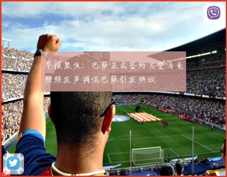 早报聚焦：巴萨正式签约戈登马竞频频发声调侃巴萨引发热议